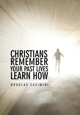 Christians Remember Your Past Lives Learn How by Casimiri, Douglas