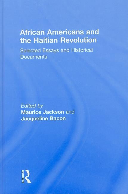 African Americans and the Haitian Revolution: Selected Essays and Historical Documents by Jackson, Maurice