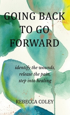 Going Back to Go Forward by Coley, Rebecca