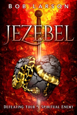 Jezebel: Defeating Your #1 Spiritual Enemy by Larson, Bob