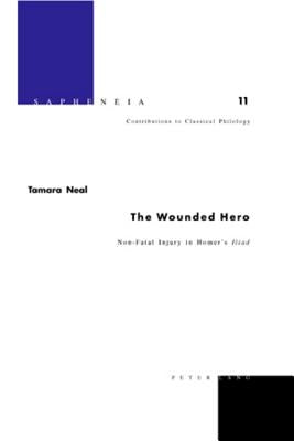 The Wounded Hero: Non-Fatal Injury in Homer's Iliad by Billerbeck, Margarethe