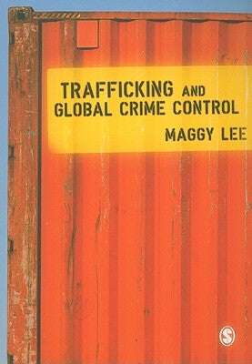 Trafficking and Global Crime Control by Lee, Maggy