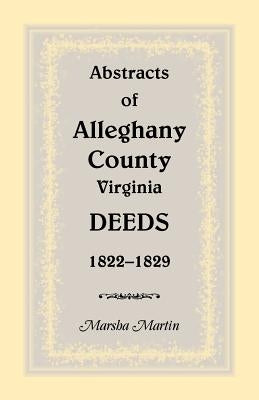 Abstracts of Alleghany County, Virginia, Deeds 1822-1829 by Martin, Marsha