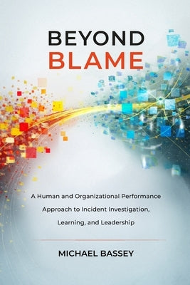 Beyond Blame: A Human and Organizational Performance Approach to Incident Investigation, Learning, and Leadership by Fife Csp, Scott