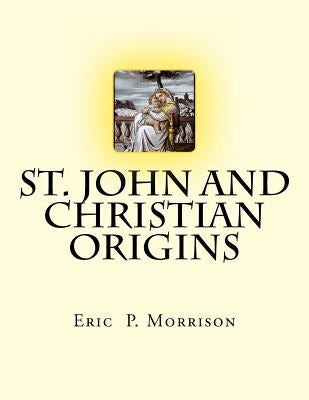 St. John and Christian Origins by Morrison, Eric P.