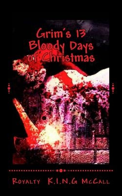 Grim's 13 Bloody Days of Christmas by McCall, Royalty K. I. N. G.
