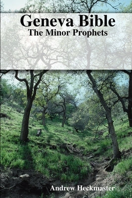 Geneva Bible: The Minor Prophets by Heckmaster, Andrew