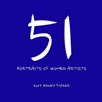 51 Portraits of Women Artists by Fishback, Kurt Edward