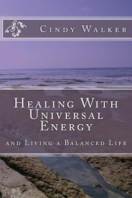 Healing With Universal Energy: and Living a Balanced Life by Walker, Cindy