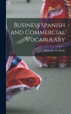 Business Spanish and Commercial Vocabulary by Ainslie, Alejandro D.