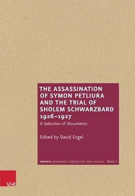 The Assassination of Symon Petliura and the Trial of Sholem Schwarzbard 1926-1927: A Selection of Documents by Engel, David
