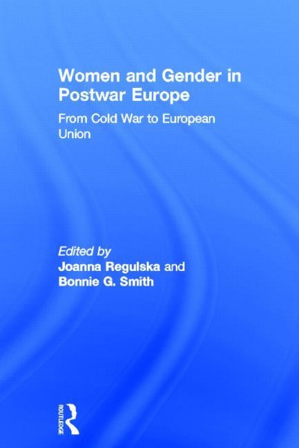 Women and Gender in Postwar Europe: From Cold War to European Union by Regulska, Joanna