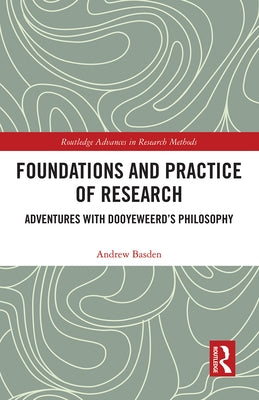 Foundations and Practice of Research: Adventures with Dooyeweerd's Philosophy by Basden, Andrew