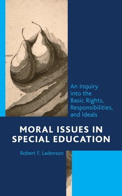 Moral Issues in Special Education: An Inquiry Into the Basic Rights, Responsibilities, and Ideals by Ladenson, Robert F.