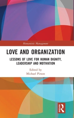 Love and Organization: Lessons of Love for Human Dignity, Leadership and Motivation by Pirson, Michael