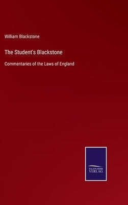The Student's Blackstone: Commentaries of the Laws of England by Blackstone, William