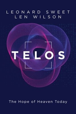 Telos: The Hope of Heaven Today by Sweet, Leonard