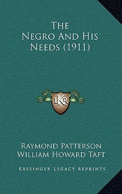 The Negro And His Needs (1911) by Patterson, Raymond