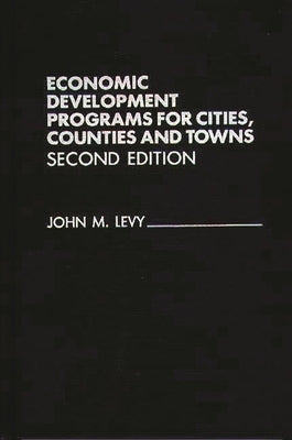 Economic Development Programs for Cities, Counties and Towns by Levy, John M.