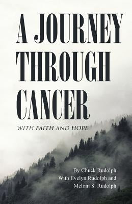 A Journey Through Cancer: With Faith and Hope by Rudolph, Chuck