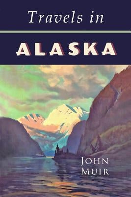 Travels in Alaska by Muir, John