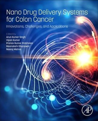 Nano Drug Delivery Systems for Colon Cancer: Innovations, Challenges, and Applications by Singh, Arun Kumar