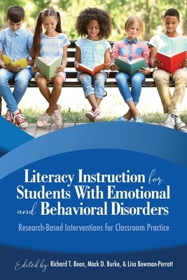 Literacy Instruction for Students with Emotional and Behavioral Disorders: Research-Based Interventions for Classroom Practice by Boon, Richard T.