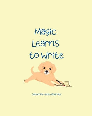 Magic Learns to Write by West-McGrath, Catherine