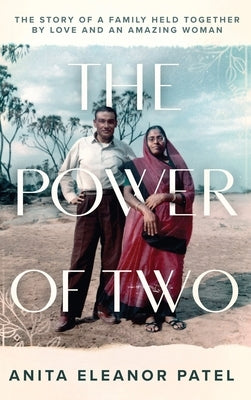 The Power Of Two: A Riveting True Family Saga Spanning Three Generations by Patel, Anita E.