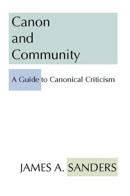 Canon and Community: A Guide to Canonical Criticism by Sanders, James A.