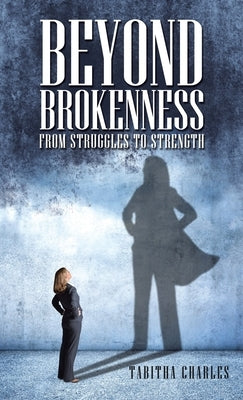 Beyond Brokenness: From Struggles to Strength by Charles, Tabitha