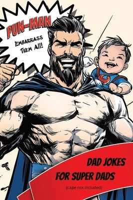Pun-Man: Embarass Them All! Dad Jokes for Super Dads (cape not included) by Publishing, Kb