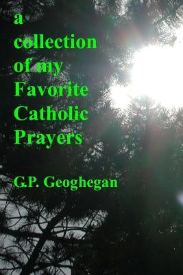 A Collection Of My Favorite Catholic Prayers by Geoghegan, G. P.