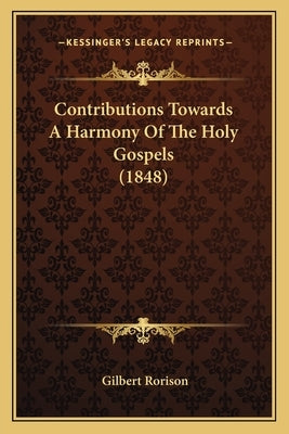 Contributions Towards a Harmony of the Holy Gospels (1848) by Rorison, Gilbert