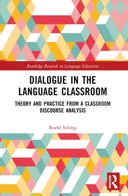 Dialogue in the Language Classroom: Theory and Practice from a Classroom Discourse Analysis by Sybing, Roehl