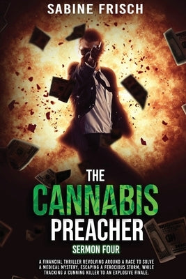 The Cannabis Preacher - Sermon Four: A financial thriller about a race to solve a medical mystery and escape a ferocious storm, while tracking a cunni by Frisch, Sabine