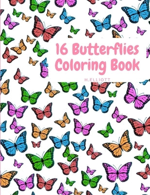 16 Butterflies Coloring Book: Cute Butterflys Coloring Book For Kids With One Picture On Page, Attractive And Original Paperback by Elliott, H.