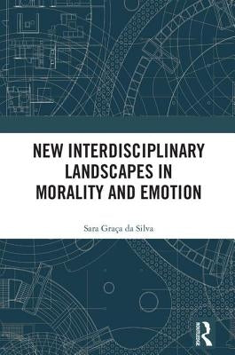 New Interdisciplinary Landscapes in Morality and Emotion by Graça Da Silva, Sara