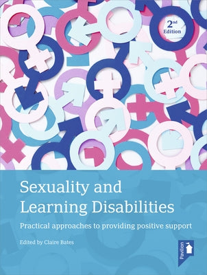 Sexuality and Learning Disabilities: Practical Approaches to Providing Positive Support by Bates, Claire