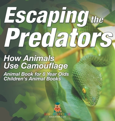 Escaping the Predators: How Animals Use Camouflage - Animal Book for 8 Year Olds Children's Animal Books by Baby Professor