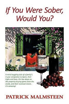 If You Were Sober, Would You?: A Mind Boggling Tale of a Family's 4 Year Emigration to Spain, Their Highs and Lows, the Low Down on the Property-Buyi by Malmsteen, Patrick