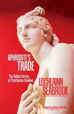 Aphrodite's Trade: The Hidden History of Prostitution Unveiled by Seabrook, Lochlainn