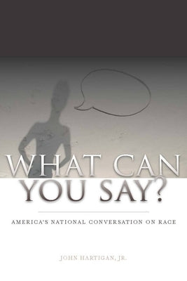 What Can You Say?: America's National Conversation on Race by Hartigan Jr, John