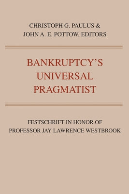 Bankruptcy's Universal Pragmatist: Festschrift in Honor of Jay Westbrook by Pottow, John A. E.