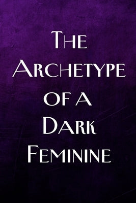 The Archetype of a Dark Feminine by Muir, Nichole
