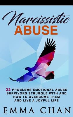 Narcissistic Abuse: 22 Problems emotional abuse survivors struggle with and how to overcome them and live a joyful life by Chan, Emma
