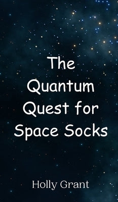 The Quantum Quest for Space Socks by Grant, Holly