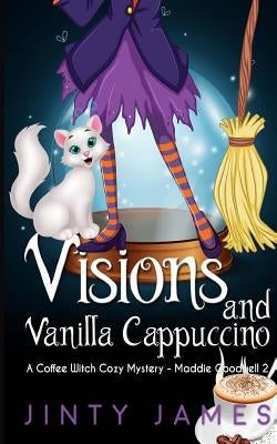 Visions and Vanilla Cappuccino: A Coffee Witch Cozy Mystery by James, Jinty