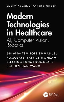 Modern Technologies in Healthcare: AI, Computer Vision, Robotics by Komolafe, Temitope Emmanuel