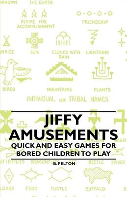 Jiffy Amusements - Quick and Easy Games for Bored Children to Play by Pelton, B.